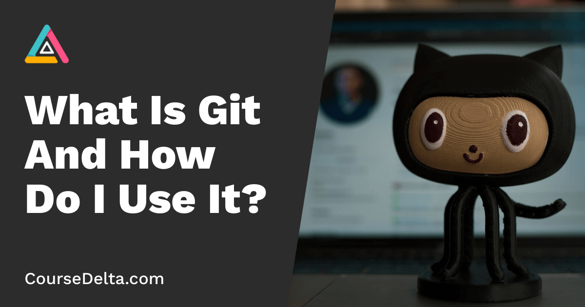 What Is Git And How Do I Use It?